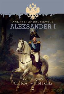Aleksander I. Wielki gracz Car Rosji - Król Polski - Andrzej Andrusiewicz (twarda) [KSIĄŻKA]