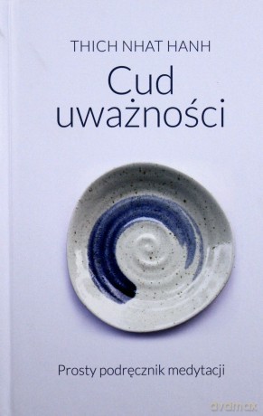 Cud uważności. Prosty podręcznik medytacji - Nhat Hanh Thich [KSIĄŻKA]