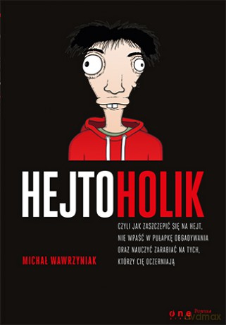 Hejtoholik, czyli jak zaszczepić się na hejt i nauczyć wykorzystywać tych, którzy Cię oczerniają - Michał Wawrzyniak (twarda) [KSIĄŻKA]