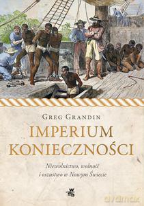 Imperium konieczności. Niewolnictwo, wolność i oszustwo w Nowym Świecie - Greg Grandin [KSIĄŻKA]