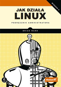 Jak działa Linux. Podręcznik administratora - Brian Ward [KSIĄŻKA]