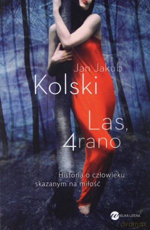 Las, 4 rano. Historia o człowieku skazanym na miłość - Jan Jakub Kolski [KSIĄŻKA]