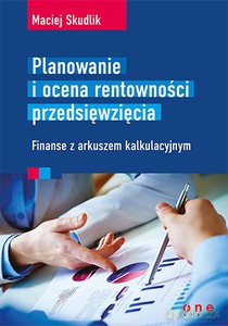 Planowanie i ocena rentowności przedsięwzięcia. Finanse z arkuszem kalkulacyjnym - Maciej Skudlik [KSIĄŻKA]