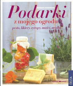 Podarki z mojego ogrodu. Pesto, likiery, syropy, maści, mydła - Barbara Krasemann [KSIĄŻKA]