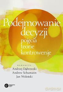 Podejmowanie decyzji. Pojęcia, teorie, kontrowersje - Jan Woleński [KSIĄŻKA]