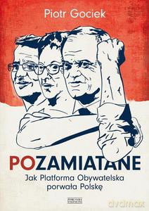 POzamiatane. Jak Platforma Obywatelska porwała Polskę - Piotr Gociek [KSIĄŻKA]