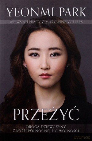 Przeżyć. Droga dziewczyny z Korei Północnej do wolności - Yeonmi Park [KSIĄŻKA]