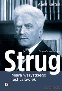 Strug. Miarą wszystkiego jest człowiek. Biografia polityczna - Anna Kargol (twarda) [KSIĄŻKA]