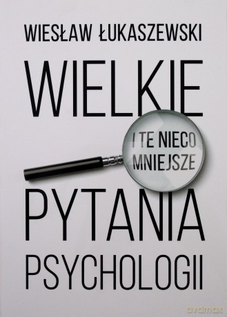 Wielkie i te nieco mniejsze pytania psychologii - Wiesław Łukaszewski [KSIĄŻKA]