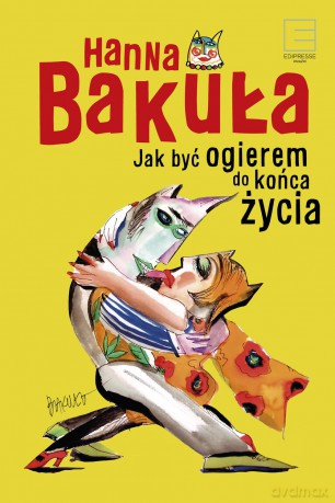 Jak być ogierem do końca życia - Hanna Bakuła (twarda) [KSIĄŻKA]