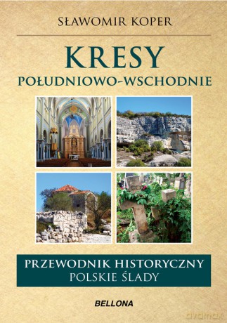 Kresy południowo-wschodnie polskie ślady. Przewodnik historyczny - Sławomir Koper [KSIĄŻKA]