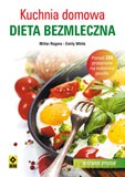 Kuchnia domowa. Dieta bezmleczna - Miller Rogers, Emily White [KSIĄŻKA]