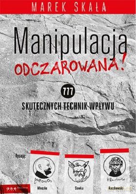 Manipulacja odczarowana. 777 skutecznych technik wpływu - Marek Skała [KSIĄŻKA]