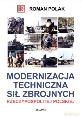 Modernizacja techniczna sił zbrojnych Rzeczypospolitej Polskiej - Roman Polak [KSIĄŻKA]