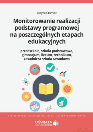 Monitorowanie realizacji podstawy programowej na poszczególnych etapach edukacyjnych - Lucyna Gromiec [KSIĄŻKA]