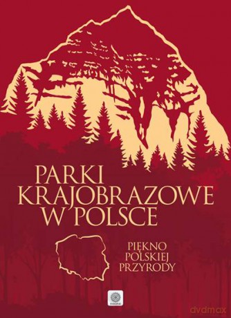 Parki krajobrazowe w Polsce. Piękno polskiej przyrody (twarda) [KSIĄŻKA]