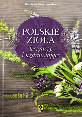 Polskie zioła lecznicze i uzdrawiające - Grażyna Wasilewska [KSIĄŻKA]
