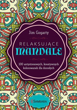 Relaksujące mandale. 100 antystresowych kreatywnych kolorowanek dla dorosłych - Jim Gogarty [KSIĄŻKA]