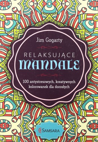 Relaksujące mandale. 100 antystresowych kreatywnych kolorowanek dla dorosłych - Jim Gogarty [KSIĄŻKA]
