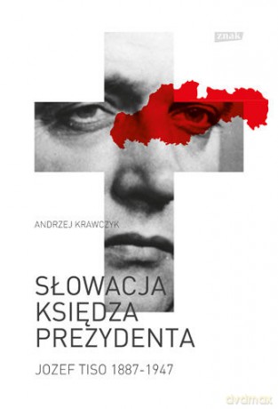Słowacja księdza prezydenta. Jozef Tiso 1887-1947 - Andrzej Krawczyk [KSIĄŻKA]