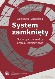 System zamknięty. Socjologiczna analiza procesu legislacyjnego - Agnieszka Dudzińska [KSIĄŻKA]
