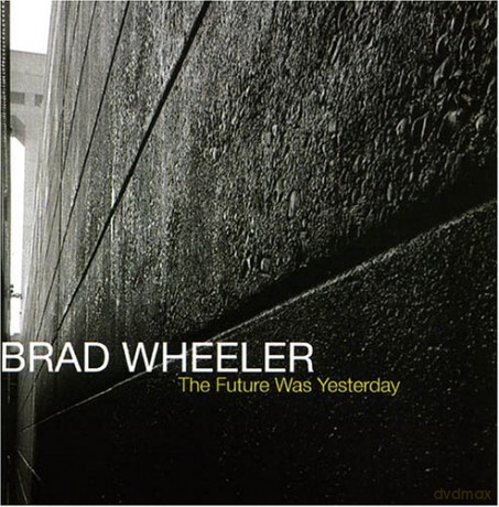 Brad Wheeler: The Future Was Yesterday [CD]