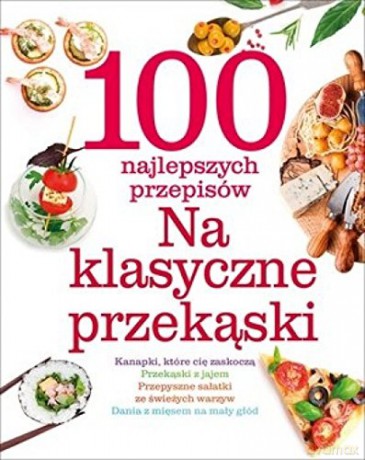 100 najlepszych przepisów Na klasyczne przekąski (twarda) [KSIĄŻKA]