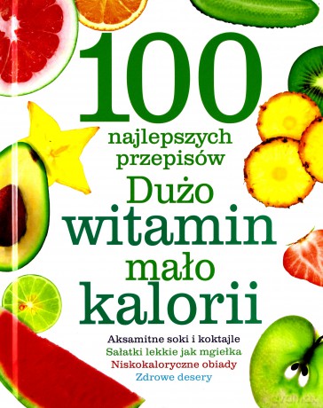 100 najlepszych przepisów. Dużo witamin, mało kalorii (twarda) [KSIĄŻKA]