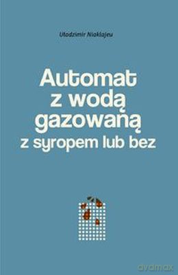 Automat z wodą gazowaną z syropem lub bez. Powieść mińska - Uładzimir Niaklajeu [KSIĄŻKA]