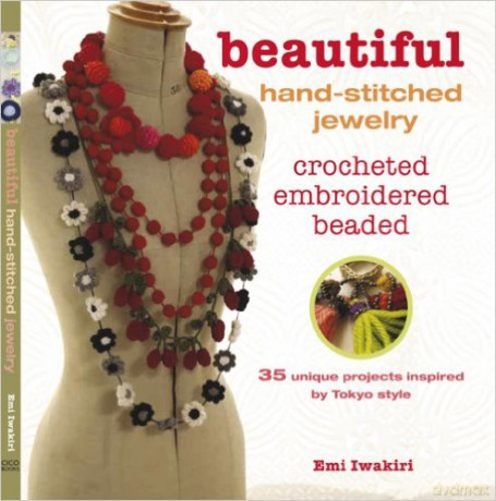 Beautiful Hand-Stitched Jewelry: Crocheted, Embroidered, Beaded: 35 Unique Projects by Tokyo Style - Emi Iwakiri [KSIĄŻKA]