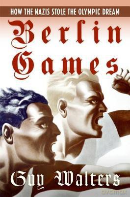 Berlin Games: How the Nazis Stole the Olympic Dream - Guy Walters [KSIĄŻKA]