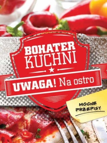 Bohater kuchni. Uwaga! Na ostro (twarda) [KSIĄŻKA]
