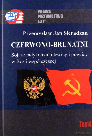 Czerwono-brunatni. Sojusz radykalizmu lewicy i prawicy w Rosji współczesnej. Władza, przywództwo, elity (Tom 4) - Przemysław Jan Sieradzan (twarda) [KSIĄŻKA]