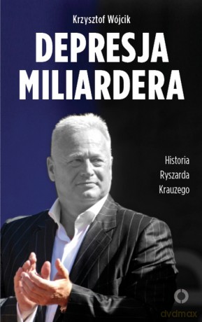 Depresja miliardera. Historia Ryszarda Krauzego, jednego z najbogatszych Polaków - Krzysztof Wójcik [KSIĄŻKA]