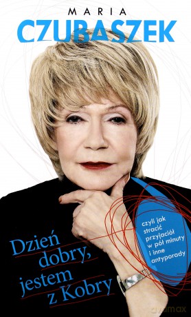 Dzień dobry, jestem z Kobry, czyli jak stracić przyjaciół w pół minuty i inne antyporady - Maria Czubaszek [KSIĄŻKA]