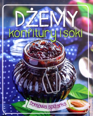 Dżemy, konfitury i soki. Domowa spiżarka (twarda) [KSIĄŻKA]
