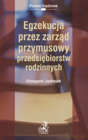 Egzekucja przez zarząd przymusowy przedsiębiorstw rodzinnych - Grzegorz Jędrejek [KSIĄŻKA]