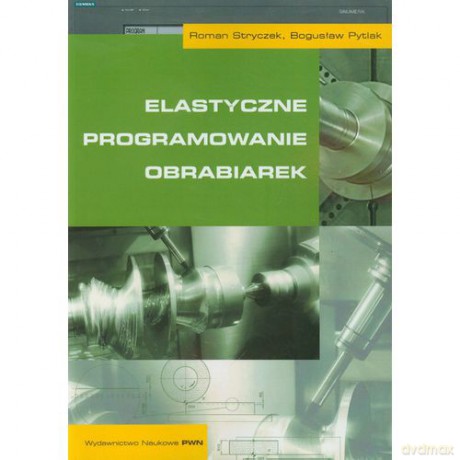 Elastyczne programowanie obrabiarek - Bogusław Pytlak, Roman Stryczek [KSIĄŻKA]
