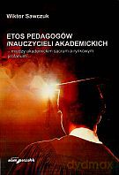 Etos pedagogów/nauczycieli akademickich - między akademickim sacrum a rynkowym profanum - Wiktor Sawczuk [KSIĄŻKA]