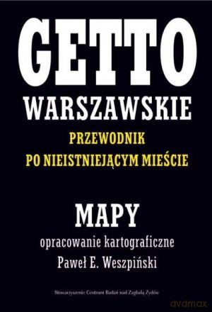 Getto Warszawskie. Przewodnik po nieistniejącym mieście. Mapy