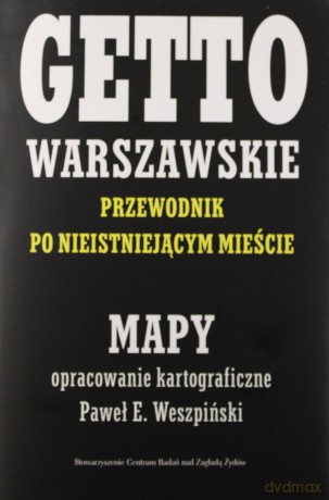 Getto Warszawskie. Przewodnik po nieistniejącym mieście. Mapy