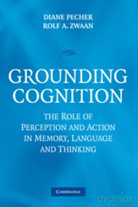 Grounding Cognition: The Role of Perception and Action in Memory, Language, and Thinking [KSIĄŻKA]