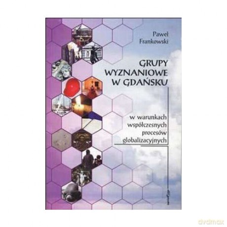 Grupy wyznaniowe w Gdańsku w warunkach współczesnych procesów globalizacyjnych - Paweł Frankowski [KSIĄŻKA]