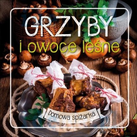 Grzyby i owoce leśne. Domowa spiżarka (twarda) [KSIĄŻKA]