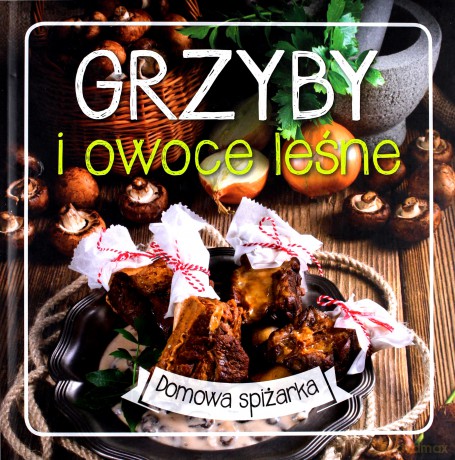 Grzyby i owoce leśne. Domowa spiżarka (twarda) [KSIĄŻKA]