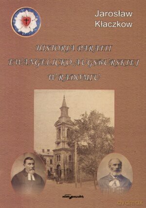 Historia parafii ewangelicko - augsburskiej w Radomiu - Jarosław Kłaczkow [KSIĄŻKA]