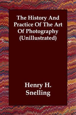History And Practice Of The Art Of Photography (Unillustrate - Henry H. Snelling [KSIĄŻKA]