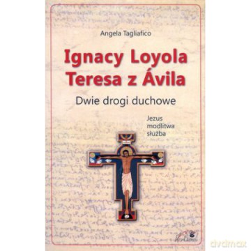 Ignacy Loyola Teresa z Avila. Dwie drogi duchowe - Angela Tagliafico [KSIĄŻKA]