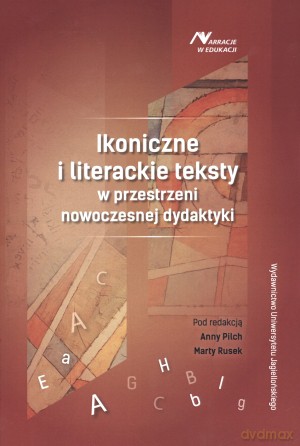 Ikoniczne i literackie teksty w przestrzeni nowoczesnej dydaktyki - Marta Rusek, Anna Pilch [KSIĄŻKA]