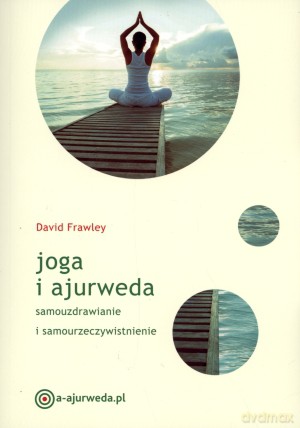 Joga i ajurweda. Samouzdrawianie i samourzeczywistnienie - David Frawley [KSIĄŻKA]